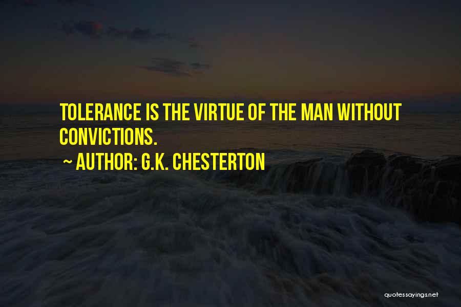 G.K. Chesterton Quotes: Tolerance Is The Virtue Of The Man Without Convictions.