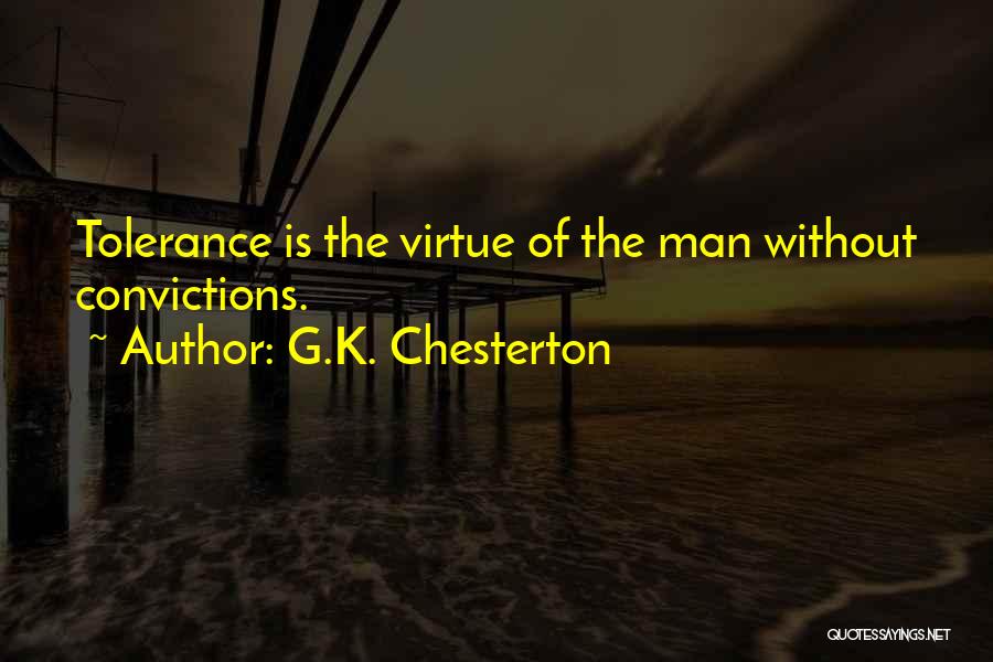 G.K. Chesterton Quotes: Tolerance Is The Virtue Of The Man Without Convictions.