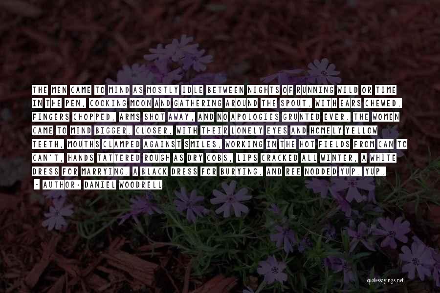 Daniel Woodrell Quotes: The Men Came To Mind As Mostly Idle Between Nights Of Running Wild Or Time In The Pen, Cooking Moon