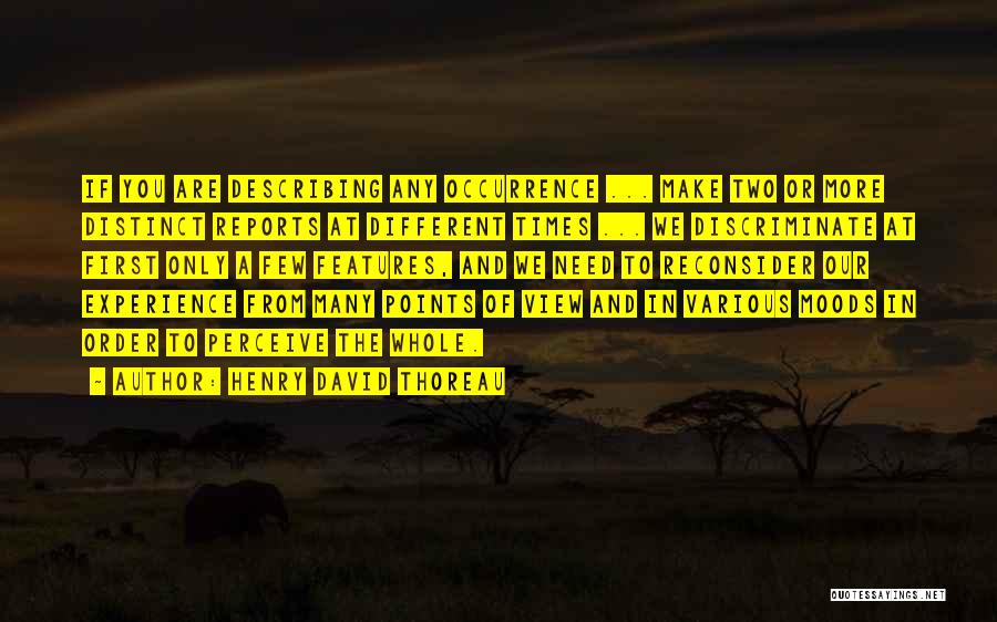 Henry David Thoreau Quotes: If You Are Describing Any Occurrence ... Make Two Or More Distinct Reports At Different Times ... We Discriminate At