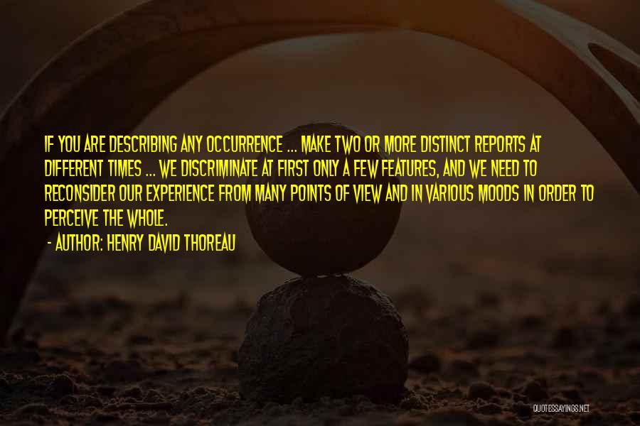 Henry David Thoreau Quotes: If You Are Describing Any Occurrence ... Make Two Or More Distinct Reports At Different Times ... We Discriminate At