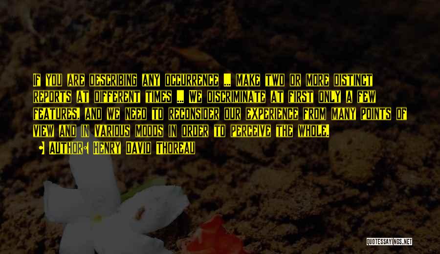 Henry David Thoreau Quotes: If You Are Describing Any Occurrence ... Make Two Or More Distinct Reports At Different Times ... We Discriminate At