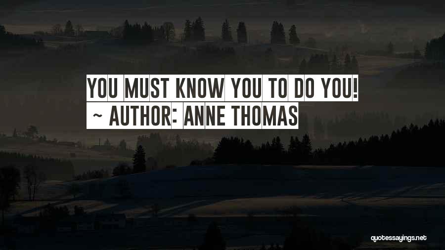 Anne Thomas Quotes: You Must Know You To Do You!