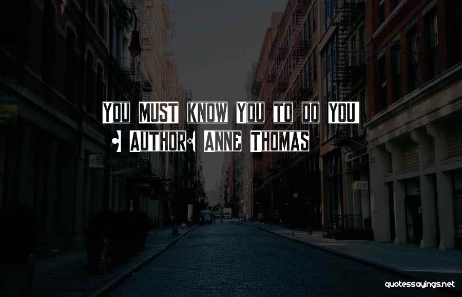 Anne Thomas Quotes: You Must Know You To Do You!