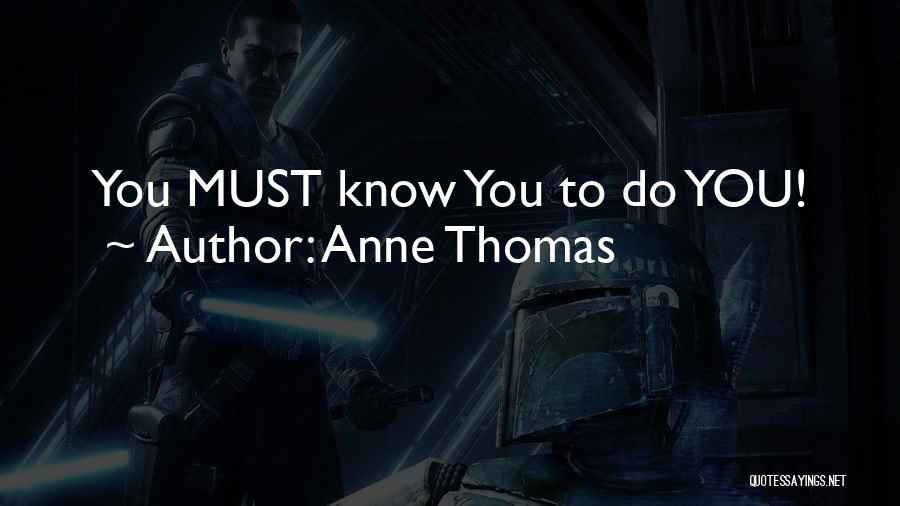 Anne Thomas Quotes: You Must Know You To Do You!