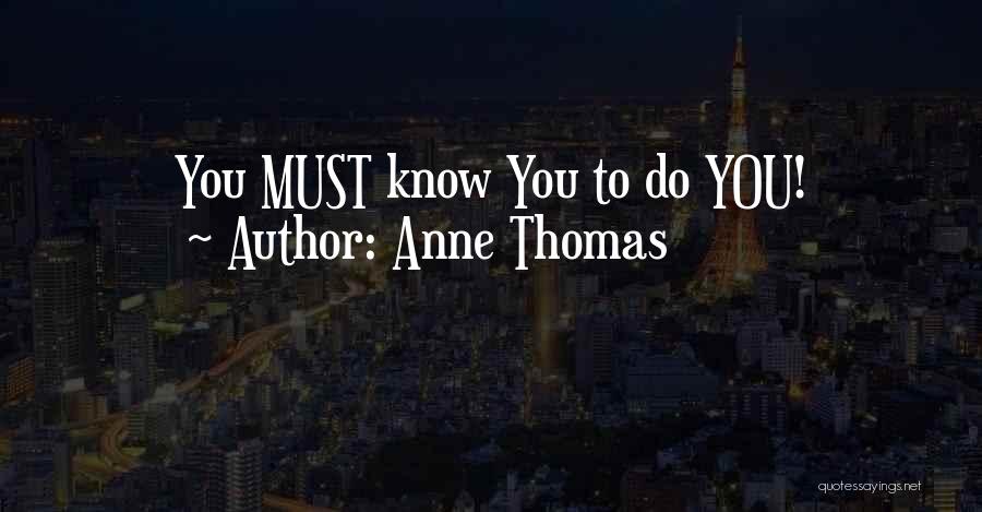 Anne Thomas Quotes: You Must Know You To Do You!