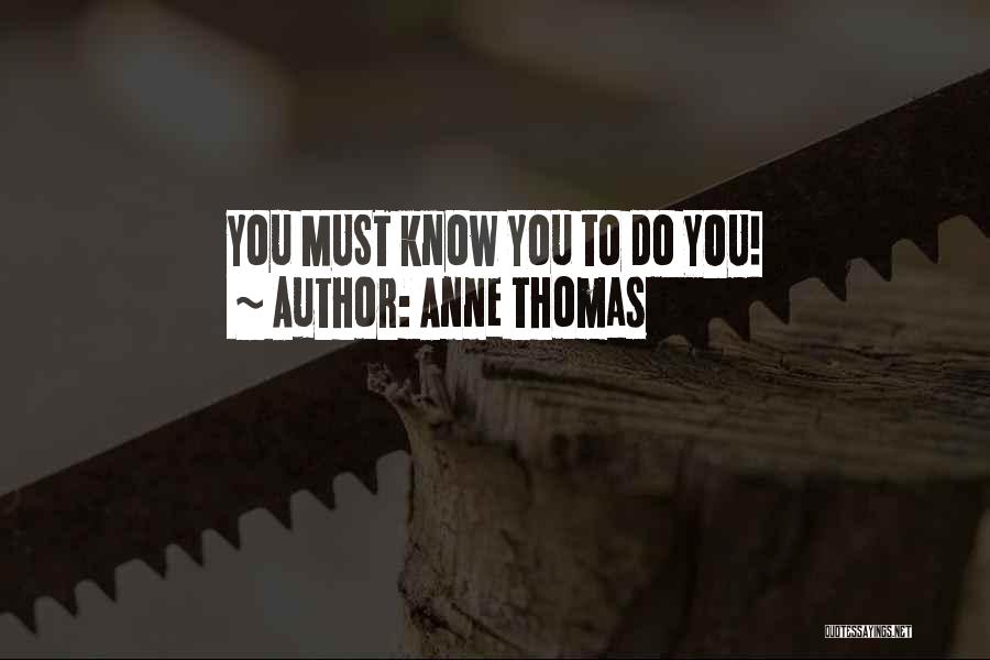 Anne Thomas Quotes: You Must Know You To Do You!