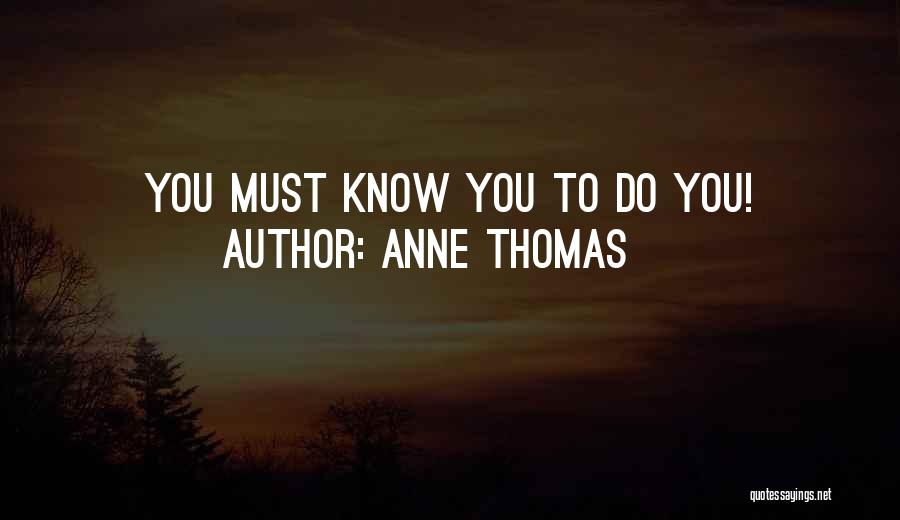 Anne Thomas Quotes: You Must Know You To Do You!