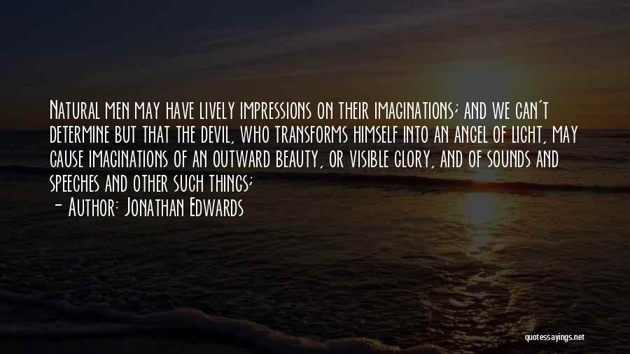 Jonathan Edwards Quotes: Natural Men May Have Lively Impressions On Their Imaginations; And We Can't Determine But That The Devil, Who Transforms Himself