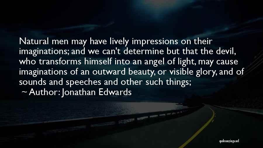 Jonathan Edwards Quotes: Natural Men May Have Lively Impressions On Their Imaginations; And We Can't Determine But That The Devil, Who Transforms Himself