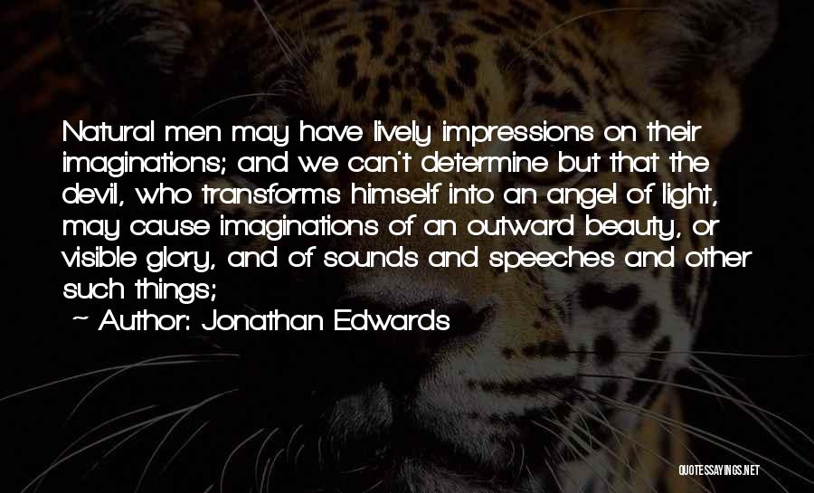 Jonathan Edwards Quotes: Natural Men May Have Lively Impressions On Their Imaginations; And We Can't Determine But That The Devil, Who Transforms Himself
