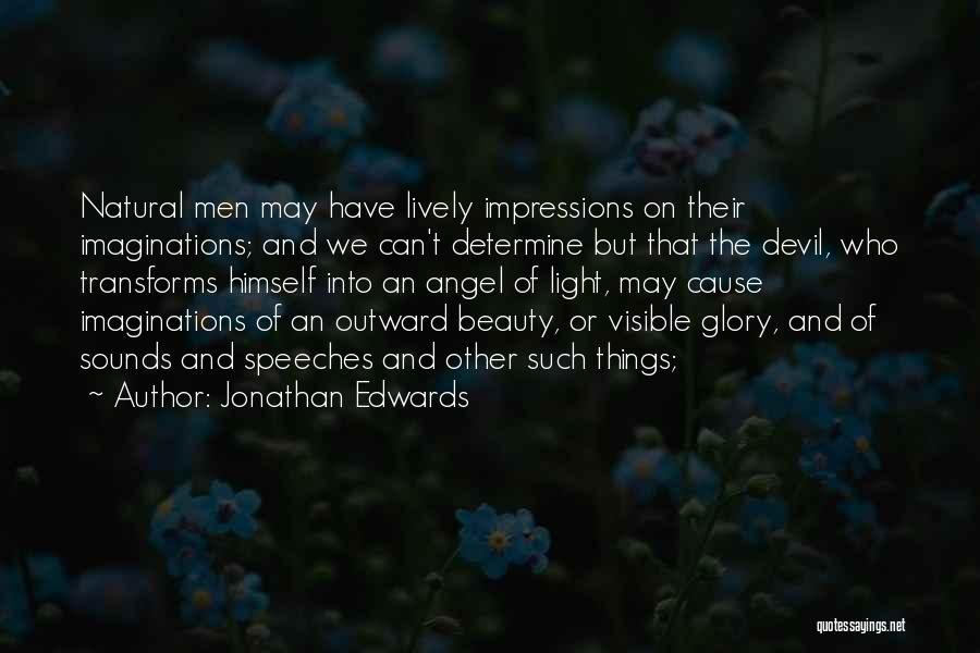 Jonathan Edwards Quotes: Natural Men May Have Lively Impressions On Their Imaginations; And We Can't Determine But That The Devil, Who Transforms Himself