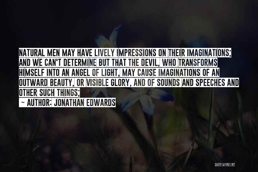 Jonathan Edwards Quotes: Natural Men May Have Lively Impressions On Their Imaginations; And We Can't Determine But That The Devil, Who Transforms Himself