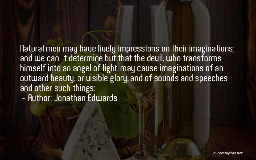 Jonathan Edwards Quotes: Natural Men May Have Lively Impressions On Their Imaginations; And We Can't Determine But That The Devil, Who Transforms Himself