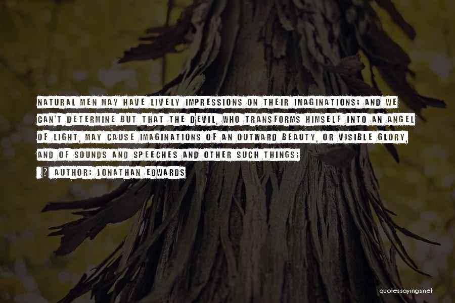 Jonathan Edwards Quotes: Natural Men May Have Lively Impressions On Their Imaginations; And We Can't Determine But That The Devil, Who Transforms Himself