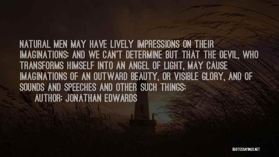 Jonathan Edwards Quotes: Natural Men May Have Lively Impressions On Their Imaginations; And We Can't Determine But That The Devil, Who Transforms Himself