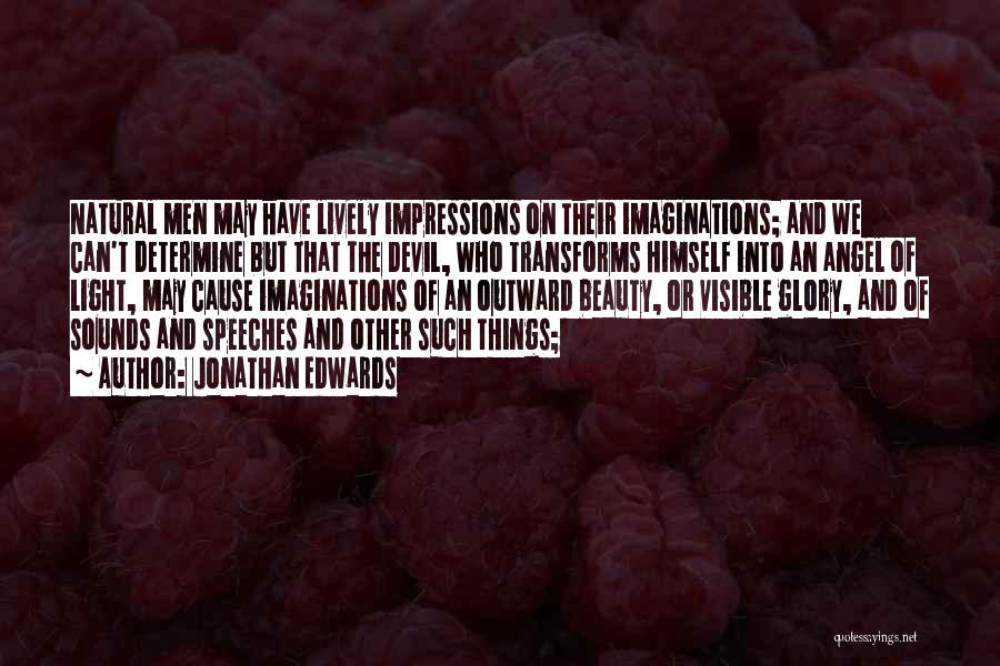 Jonathan Edwards Quotes: Natural Men May Have Lively Impressions On Their Imaginations; And We Can't Determine But That The Devil, Who Transforms Himself