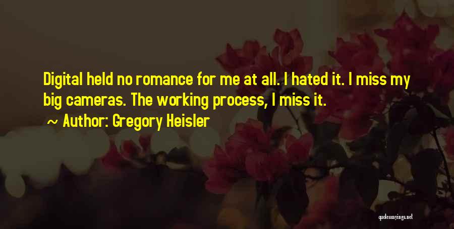 Gregory Heisler Quotes: Digital Held No Romance For Me At All. I Hated It. I Miss My Big Cameras. The Working Process, I