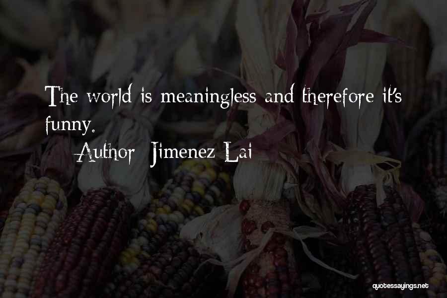 Jimenez Lai Quotes: The World Is Meaningless And Therefore It's Funny.