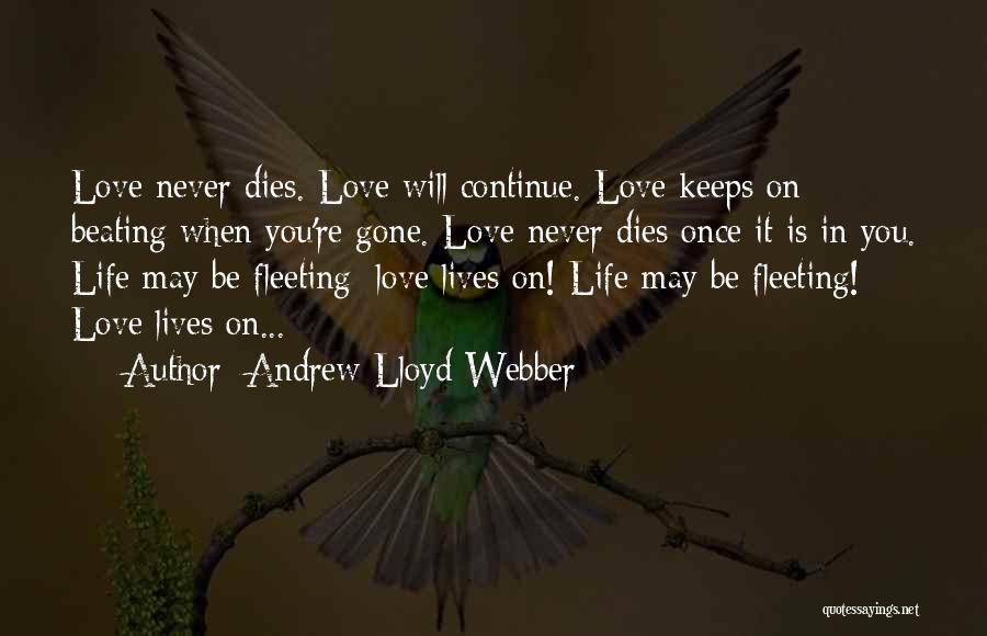 Andrew Lloyd Webber Quotes: Love Never Dies. Love Will Continue. Love Keeps On Beating When You're Gone. Love Never Dies Once It Is In