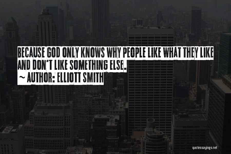 Elliott Smith Quotes: Because God Only Knows Why People Like What They Like And Don't Like Something Else.