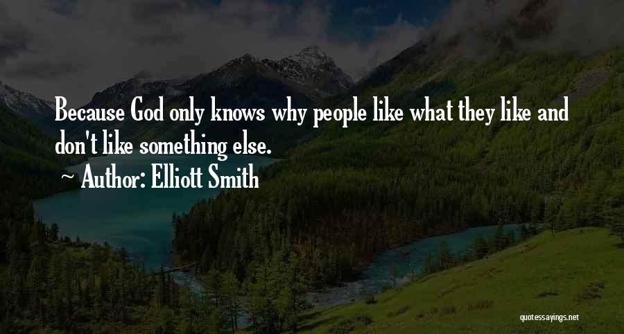 Elliott Smith Quotes: Because God Only Knows Why People Like What They Like And Don't Like Something Else.