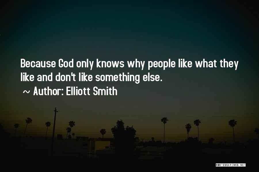 Elliott Smith Quotes: Because God Only Knows Why People Like What They Like And Don't Like Something Else.