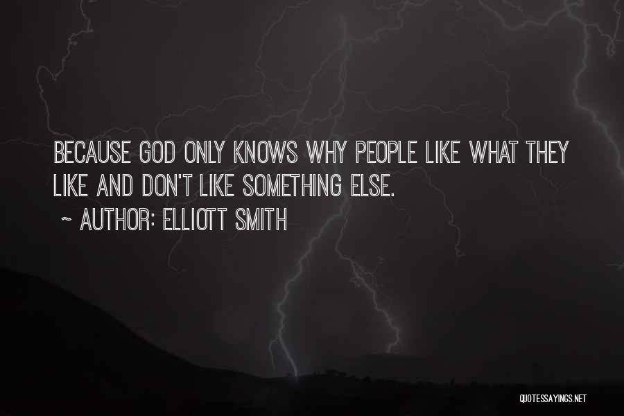 Elliott Smith Quotes: Because God Only Knows Why People Like What They Like And Don't Like Something Else.