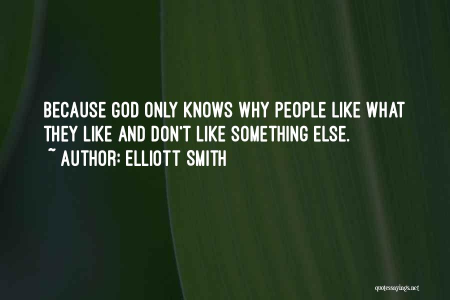 Elliott Smith Quotes: Because God Only Knows Why People Like What They Like And Don't Like Something Else.