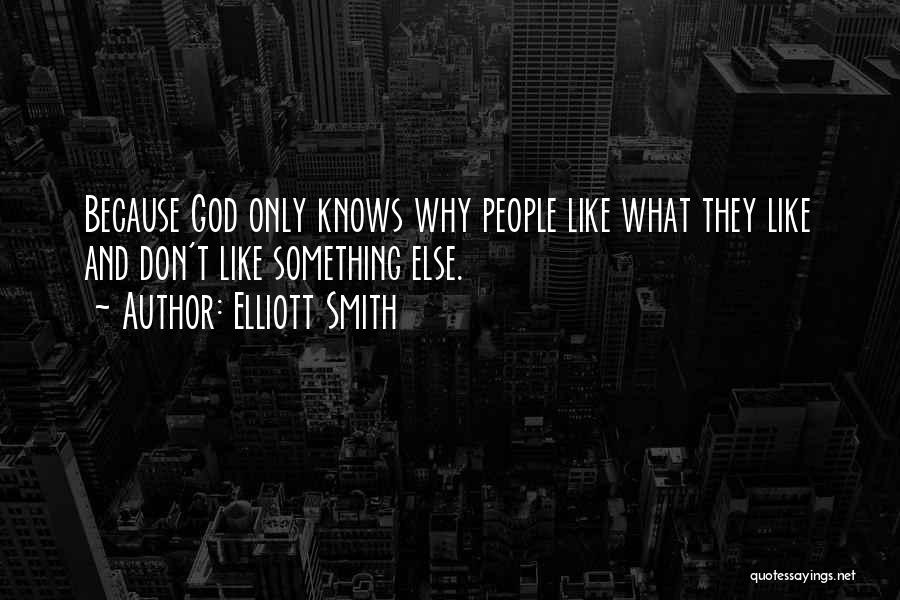 Elliott Smith Quotes: Because God Only Knows Why People Like What They Like And Don't Like Something Else.