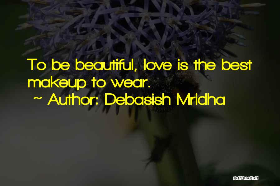 Debasish Mridha Quotes: To Be Beautiful, Love Is The Best Makeup To Wear.