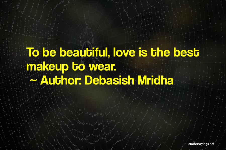 Debasish Mridha Quotes: To Be Beautiful, Love Is The Best Makeup To Wear.