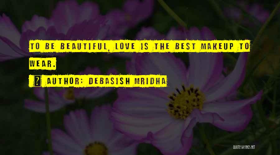 Debasish Mridha Quotes: To Be Beautiful, Love Is The Best Makeup To Wear.