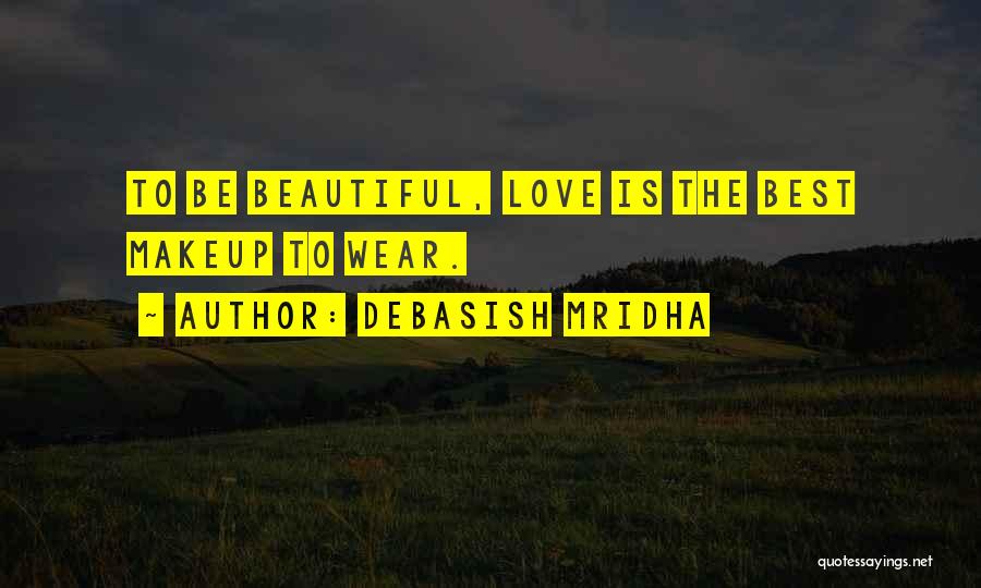 Debasish Mridha Quotes: To Be Beautiful, Love Is The Best Makeup To Wear.