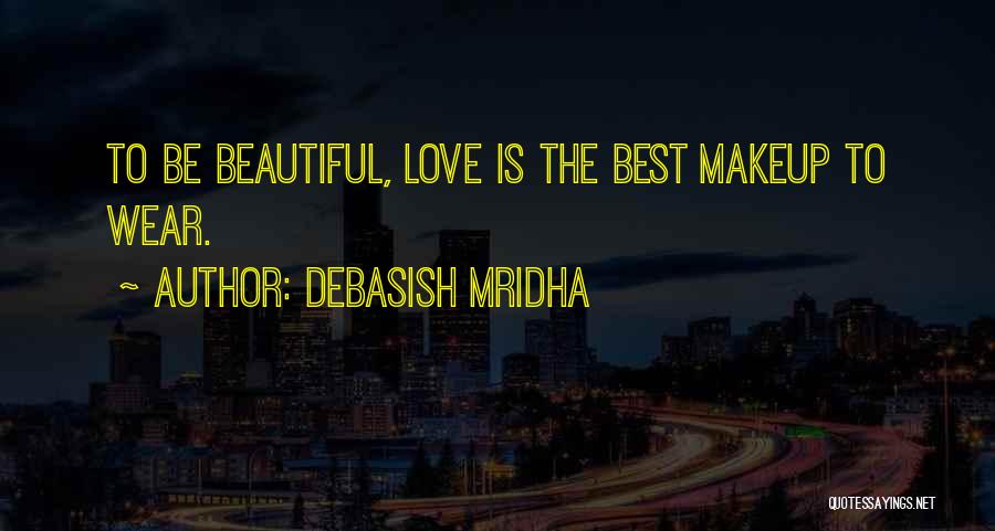Debasish Mridha Quotes: To Be Beautiful, Love Is The Best Makeup To Wear.