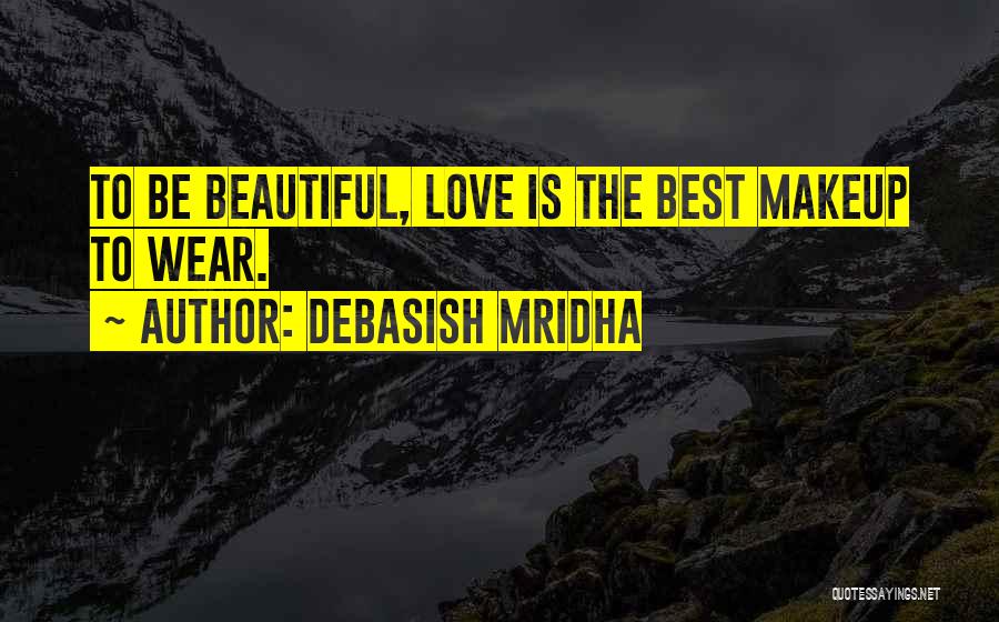Debasish Mridha Quotes: To Be Beautiful, Love Is The Best Makeup To Wear.