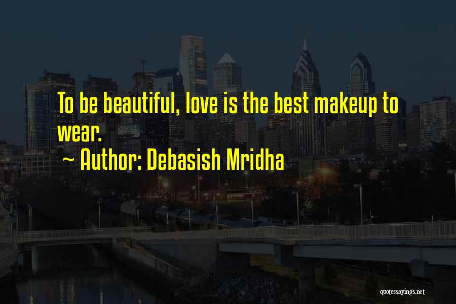 Debasish Mridha Quotes: To Be Beautiful, Love Is The Best Makeup To Wear.