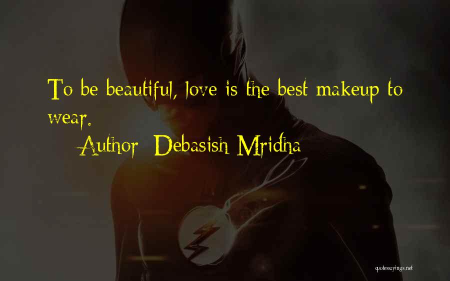 Debasish Mridha Quotes: To Be Beautiful, Love Is The Best Makeup To Wear.