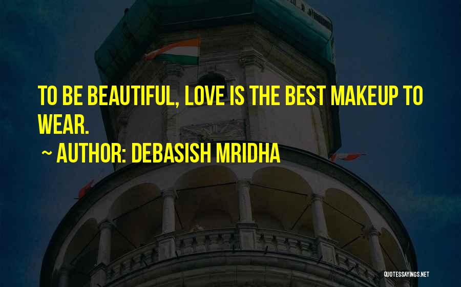 Debasish Mridha Quotes: To Be Beautiful, Love Is The Best Makeup To Wear.