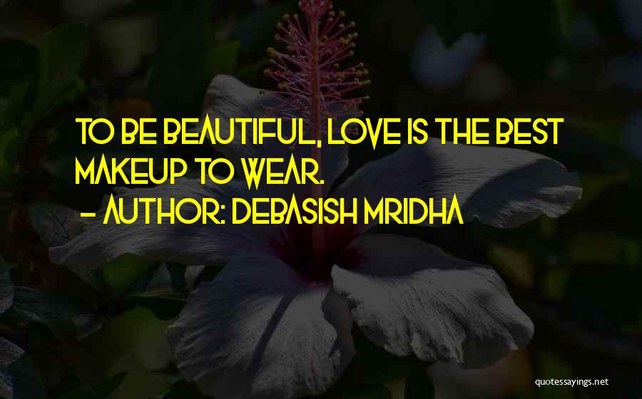 Debasish Mridha Quotes: To Be Beautiful, Love Is The Best Makeup To Wear.