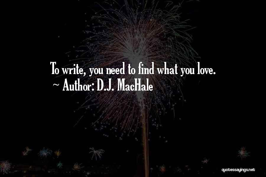 D.J. MacHale Quotes: To Write, You Need To Find What You Love.