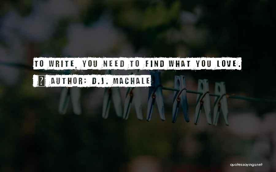 D.J. MacHale Quotes: To Write, You Need To Find What You Love.