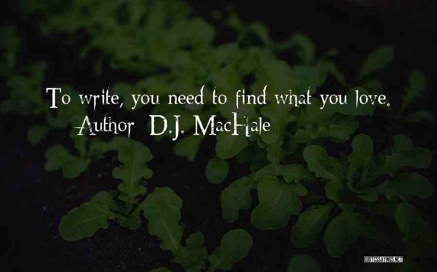 D.J. MacHale Quotes: To Write, You Need To Find What You Love.
