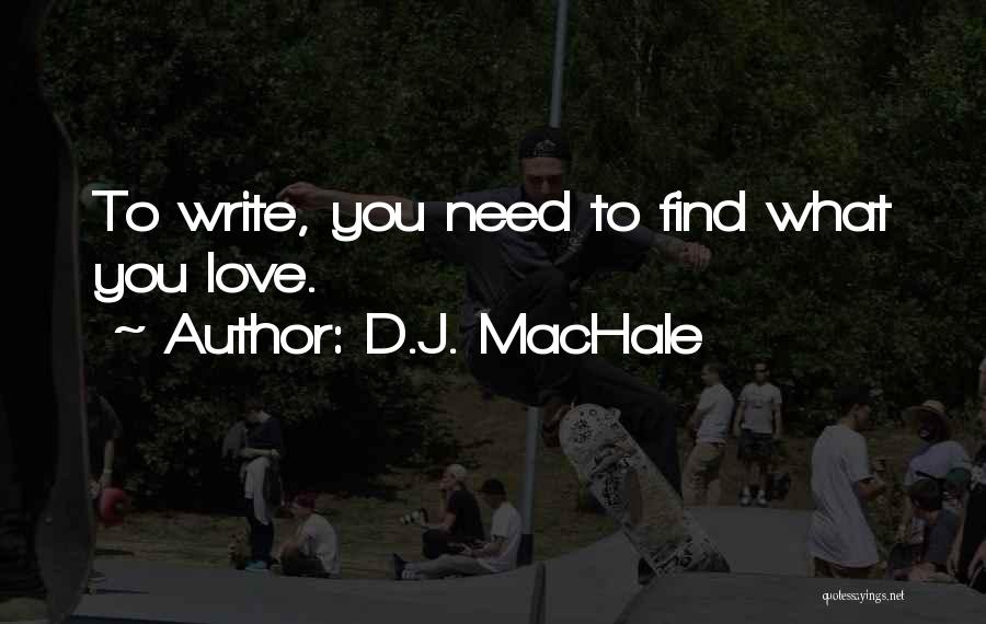 D.J. MacHale Quotes: To Write, You Need To Find What You Love.