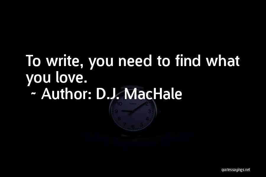 D.J. MacHale Quotes: To Write, You Need To Find What You Love.