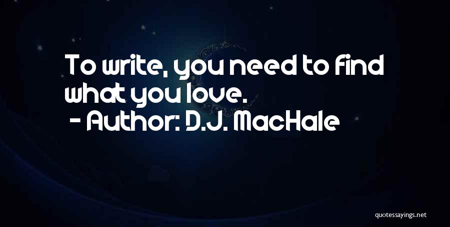 D.J. MacHale Quotes: To Write, You Need To Find What You Love.