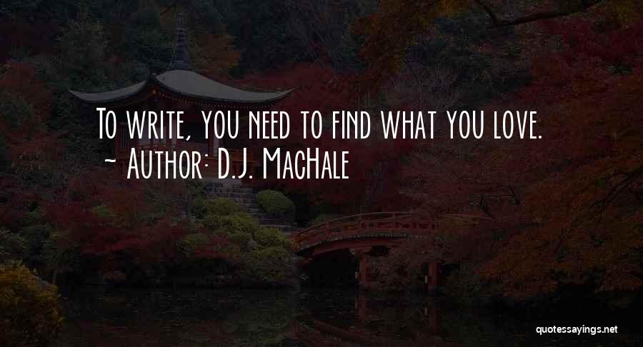 D.J. MacHale Quotes: To Write, You Need To Find What You Love.