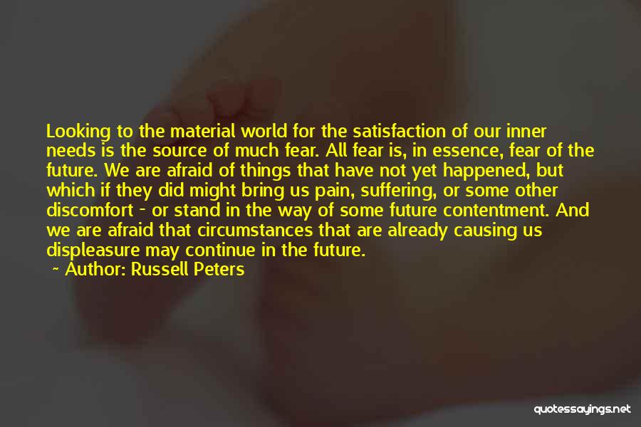 Russell Peters Quotes: Looking To The Material World For The Satisfaction Of Our Inner Needs Is The Source Of Much Fear. All Fear