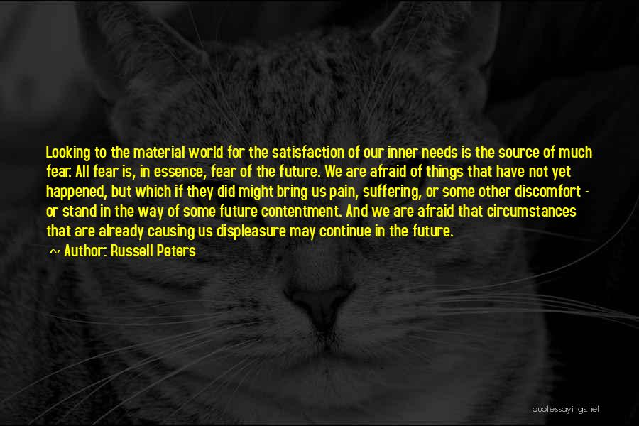 Russell Peters Quotes: Looking To The Material World For The Satisfaction Of Our Inner Needs Is The Source Of Much Fear. All Fear