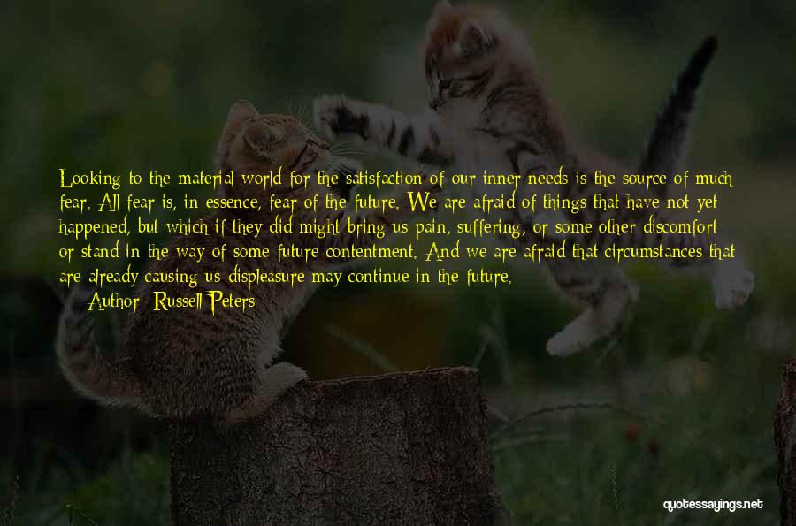 Russell Peters Quotes: Looking To The Material World For The Satisfaction Of Our Inner Needs Is The Source Of Much Fear. All Fear